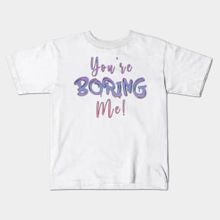 You're boring me Kids T-Shirt